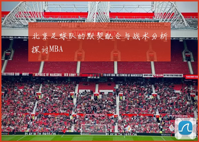 北京足球队的默契配合与战术分析探讨MBA