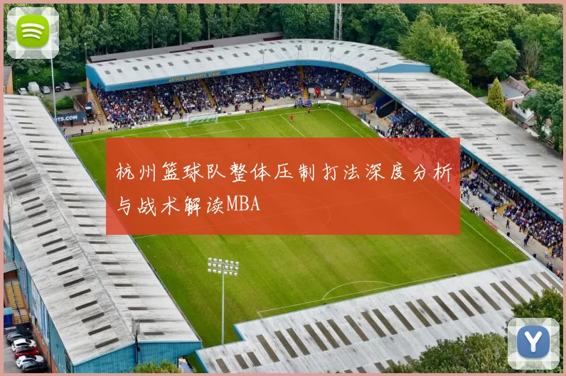 杭州篮球队整体压制打法深度分析与战术解读MBA